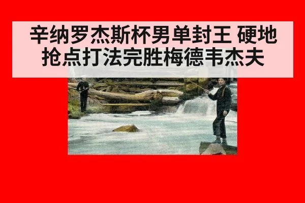 辛纳罗杰斯杯男单封王 硬地抢点打法完胜梅德韦杰夫