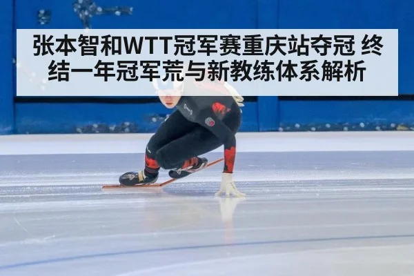 张本智和WTT冠军赛重庆站夺冠 终结一年冠军荒与新教练体系解析