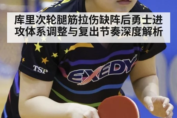 库里次轮腿筋拉伤缺阵后勇士进攻体系调整与复出节奏深度解析